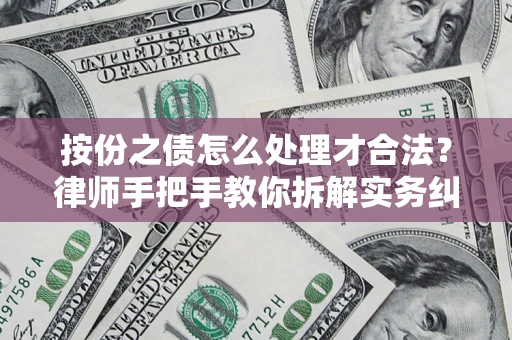 武汉按份之债怎么处理才合法？律师手把手教你拆解实务纠纷