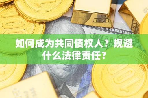 武汉如何成为共同债权人？规避什么法律责任？