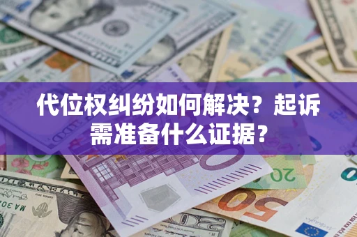 武汉代位权纠纷如何解决？起诉需准备什么证据？