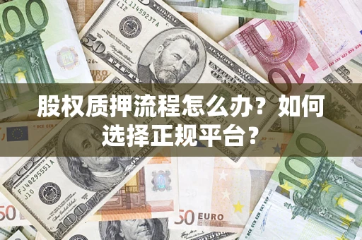 武汉股权质押流程怎么办？如何选择正规平台？