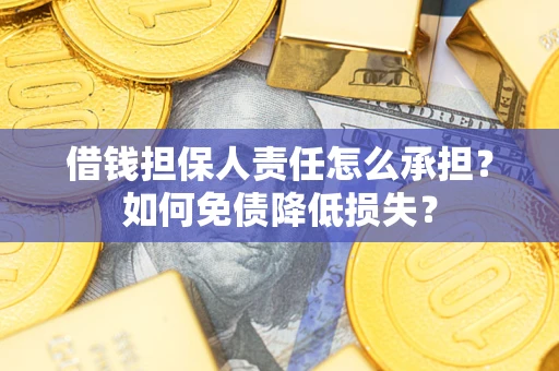 武汉借钱担保人责任怎么承担？如何免债降低损失？