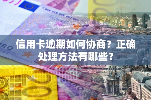 武汉信用卡逾期如何协商？正确处理方法有哪些？