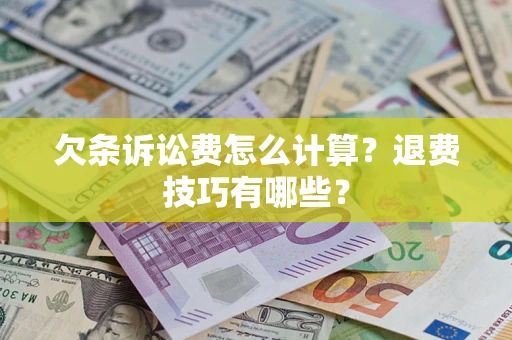 武汉欠条诉讼费怎么计算？退费技巧有哪些？