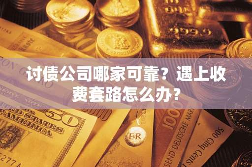 武汉讨债公司哪家可靠？遇上收费套路怎么办？