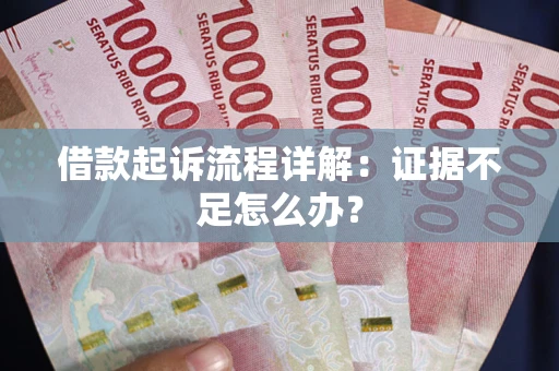 武汉借款起诉流程详解：证据不足怎么办？