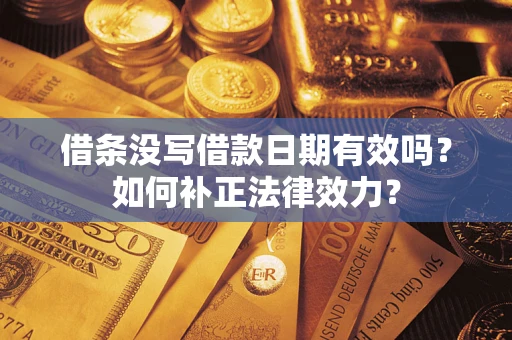 武汉借条没写借款日期有效吗？如何补正法律效力？