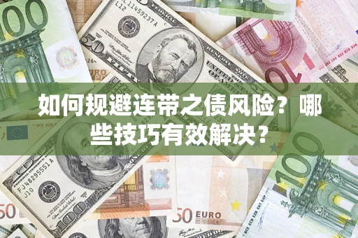 武汉如何规避连带之债风险？哪些技巧有效解决？