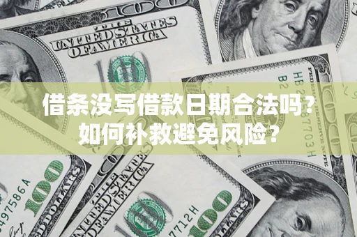 武汉借条没写借款日期合法吗？如何补救避免风险？
