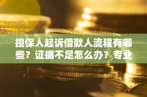 武汉担保人起诉借款人流程有哪些？证据不足怎么办？专业律师解答