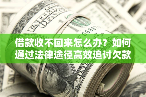 武汉借款收不回来怎么办?如何通过法律途径高效追讨欠款? 武汉借款收不回来怎么办?如何通过法律途径高效追讨欠款?