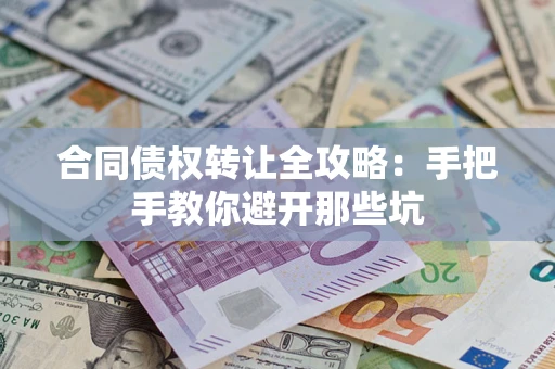 武汉合同债权转让全攻略：手把手教你避开那些坑