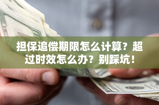 武汉担保追偿期限怎么计算？超过时效怎么办？别踩坑！