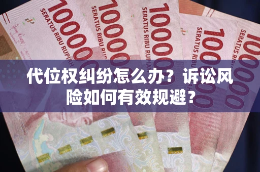 武汉代位权纠纷怎么办？诉讼风险如何有效规避？