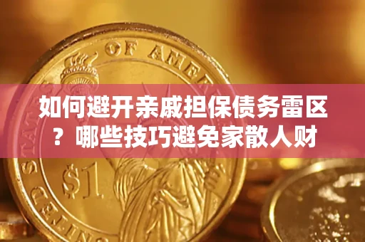 武汉如何避开亲戚担保债务雷区？哪些技巧避免家散人财