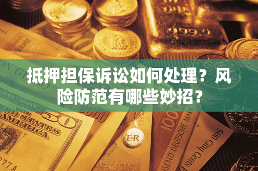 武汉抵押担保诉讼如何处理？风险防范有哪些妙招？