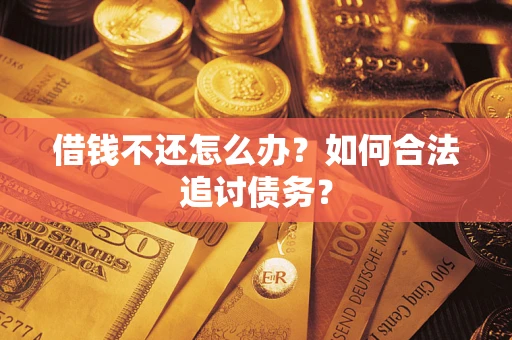 武汉借钱不还怎么办？如何合法追讨债务？