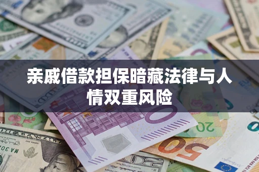 武汉亲戚借款担保暗藏法律与人情双重风险